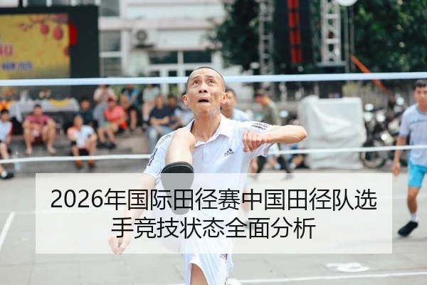 2026年国际田径赛中国田径队选手竞技状态全面分析