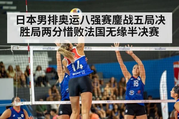 日本男排奥运八强赛鏖战五局决胜局两分惜败法国无缘半决赛